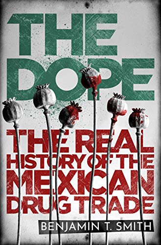 THE DOPE: THE REAL HISTORY OF THE MEXICAN DRUG TRADE