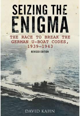 Seizing the Enigma: The Race to Break the German U-Boat Codes, 1933-1945