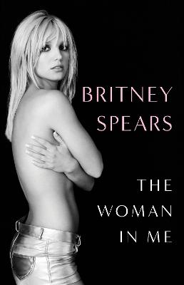 BRITNEY SPEARS: THE WOMAN IN ME