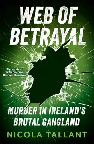 WEB OF BETRAYAL: MURDER IN IRELANS GANGLAND