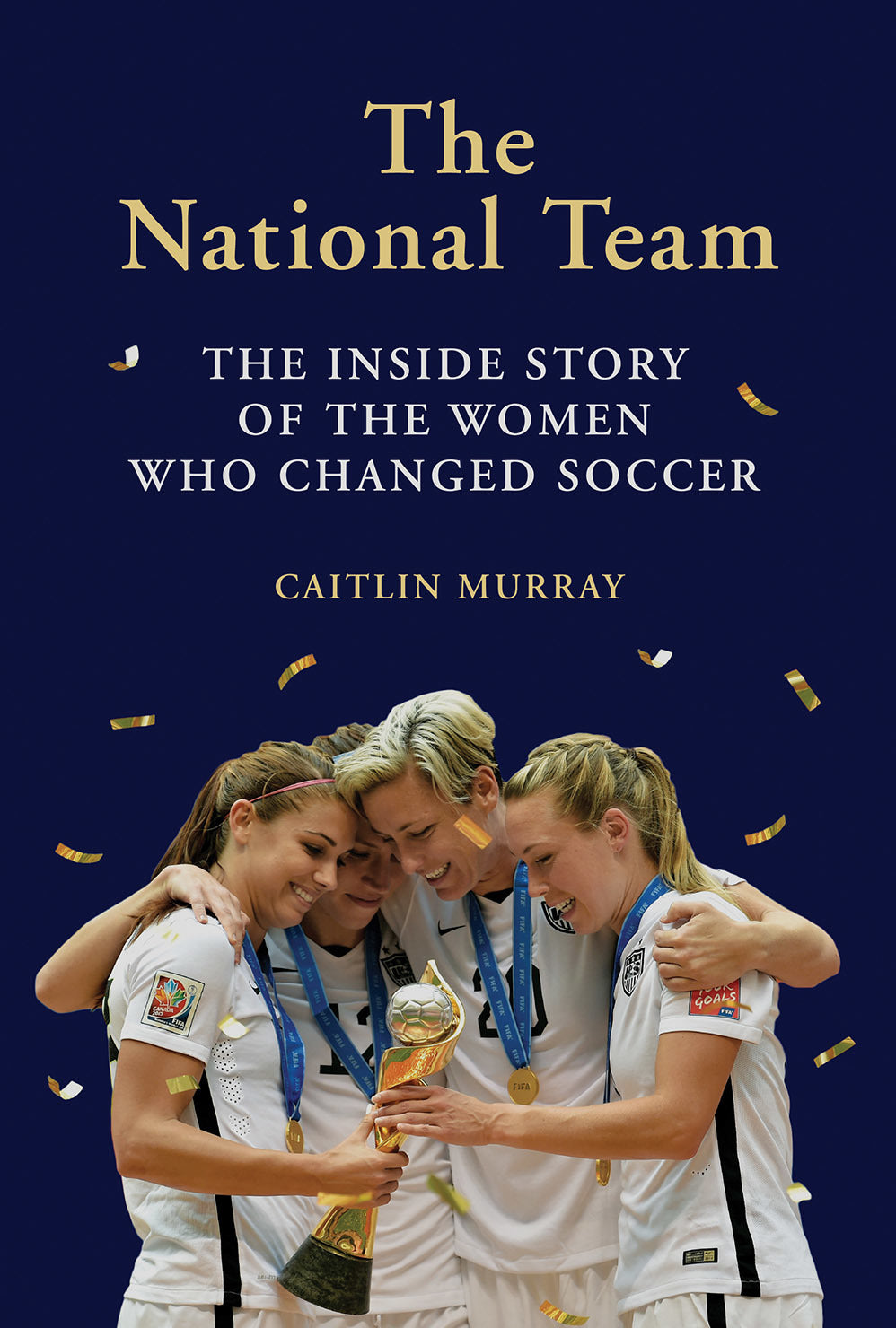 THE NATIONAL TEAM: THE INSIDE STORY OF THE WOMEN WHO CHANGED SOCCER