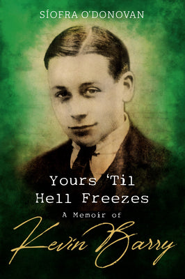 YOURS TIL HELL FREEZES: A MEMOIR OF KEVIN BARRY