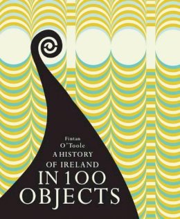 A HISTORY OF IRELAND IN 100 OBJECTS