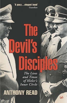 The Devil's Disciples : The Life and Times of Hitler's Inner Circle