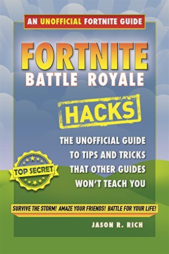 Fortnite Battle Royale Hacks: The Unofficial Guide to Tips and Tricks That Other Guides Won't Teach You