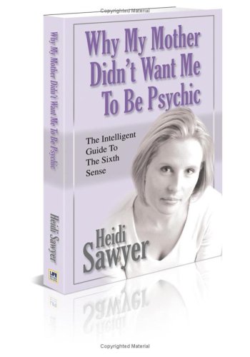 Why My Mother Didn't Want Me To Be Psychic: The Intelligent Guide To The Sixth Sense