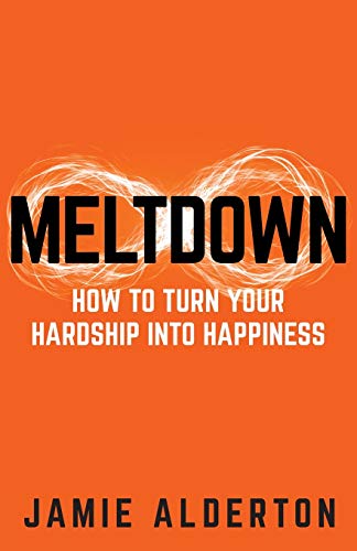 MELTDOWN: HOW TO TURN YOUR HARDSHIP INTO HAPINESS