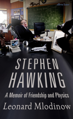 STEPHEN HAWKING: A MEMOIR OF FRIENDSHIP AND PHYSICS