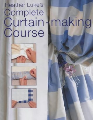 HEATHER LUKE'S COMPLETE CURTAIN MAKING COURSE