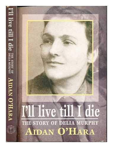 I'll Live Till I Die: The Story of Delia Murphy