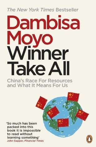 Winner Take All: China's Race for Resources and What It Means for Us
