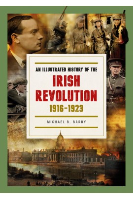 An Illustrated History of the Irish Revolution 1916-1923