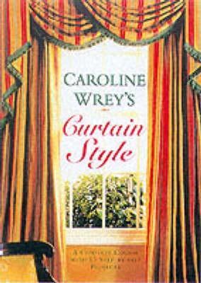 Caroline Wrey's Curtain Style : A Complete Step-By-Step Course With 15 Project