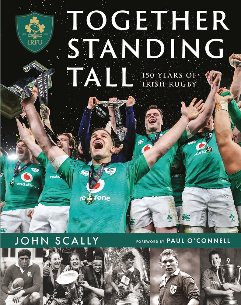 TOGETHER STANDING TALL: 150 YEARS OF IRISH RUGBY