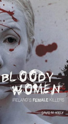 BLOODY WOMEN: IRELANDS FEMALE KILLERS