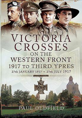 Victoria Crosses on the Western Front - 1917 to Third Ypres: 27 January-27 July 1917