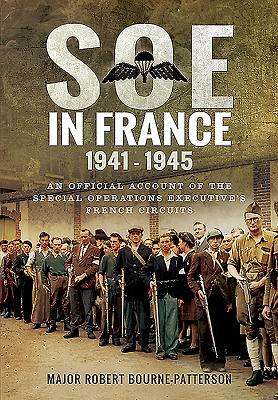 SOE In France 1941-1945: An Official Account of the Special Operations Executive’s French Circuits