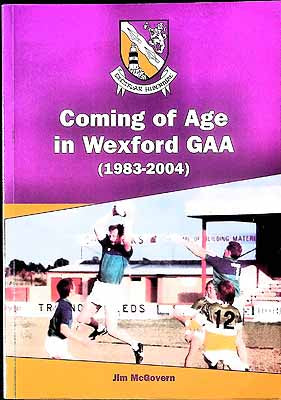 COMING OF AGE IN WEXFORD GAA 1983-2004