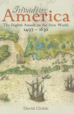Invading America: The English Assault on the New World, 1497 - 1630