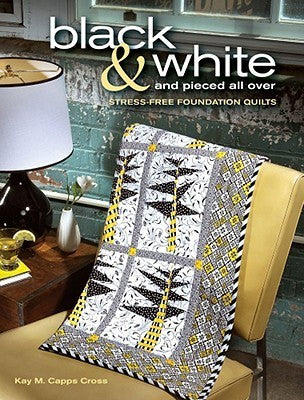Black & White and Pieced all Over: Stress-free Foundation Quilts