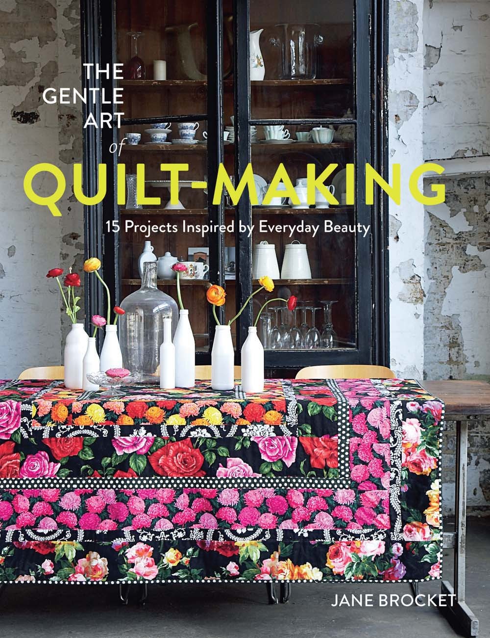The Gentle Art of Quilt-Making: 15 Projects Inspired by Everyday Beauty