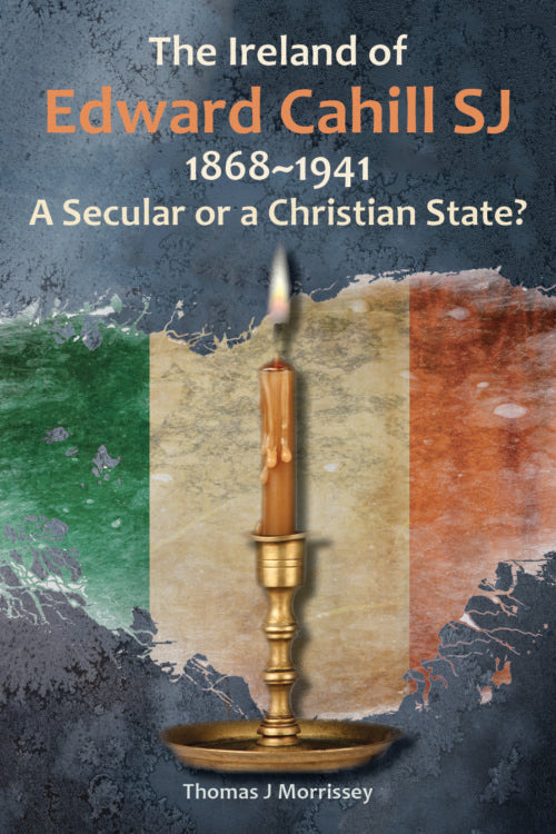 The Ireland of Edward Cahill, SJ 1868-1941: A Secular or a Christian State?