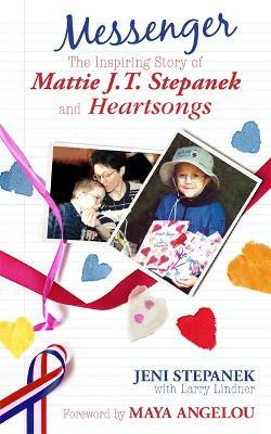 Messenger : The Amazing Story of Mattie J.T. Stepanek and Heartsongs