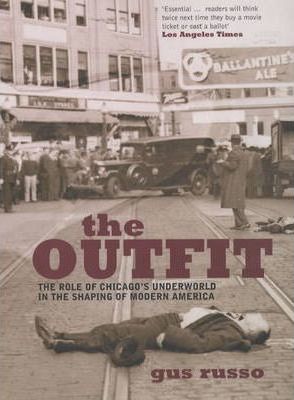The Outfit The Role of Chicago's Underworld in the Shaping of Modern America