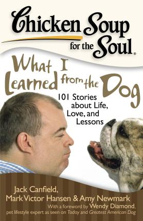 Chicken Soup For The Soul. What I Learned From The Dog
