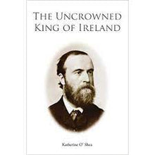 Load image into Gallery viewer, The Uncrowned King Of Ireland Charles Stewart Parnell: His Love Story And Political Life
