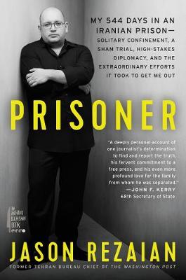Prisoner : My 544 Days in an Iranian Prison-Solitary Confinement, a Sham Trial, High-Stakes Diplomacy, and the Extraordinary Efforts It Took to Get Me Out