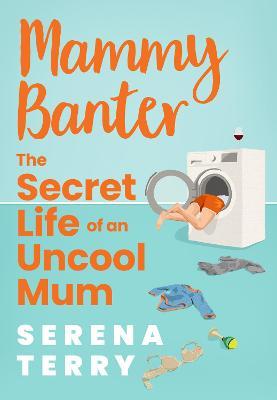 Mammy Banter : The Secret Life of an Uncool Mum