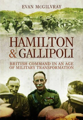 Hamilton And Gallipoli British command In An Age Of Miltary Transformation