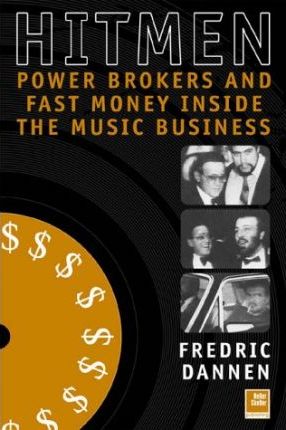 Hit Men : Powerbrokers and Fast Money Inside the Music Business