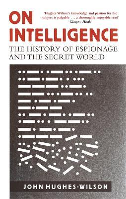 On Intelligence The History Of Espionage And The Secret World