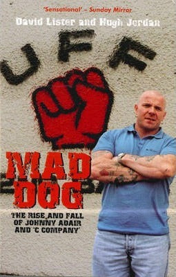 Mad Dog The Rise And Fall Of Johnny Adair