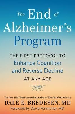 The End of Alzheimer's Program : The First Protocol to Enhance Cognition and Reverse Decline at Any Age
