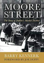 MOORE STREET: THE STORY OF DUBLIN'S MARKET DISTRICT