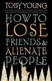 how to lose friends and alienate people