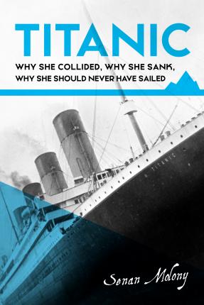 Titanic : why she collided, why she sank, why she should never have sailed