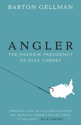 ANGLER: THE SHADOW PRESIDENCY OF DICK CHENEY