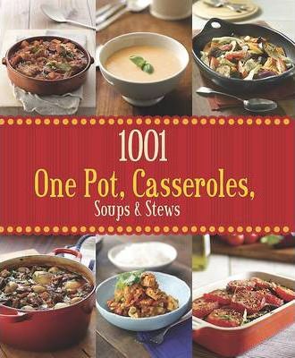 1001 One Pot, Casseroles Soups & Stews