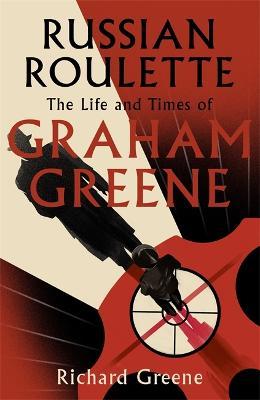 RUSSIAN ROULETTE: THE LIFE AND TIMES OF GRAHAM GREENE