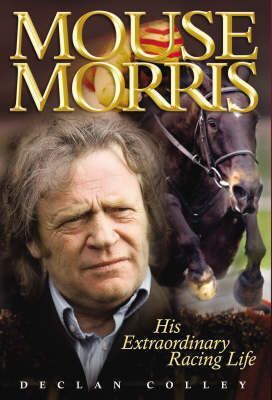 MOUSE MORRIS: HIS EXTRAORDINARY RACING LIFE