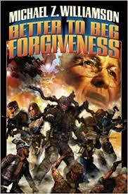BETTER TO BEG FORGIVENESS