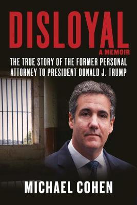 DISLOYAL: A Memoir : The True Story of the Former Personal Attorney to President Donald J. Trump