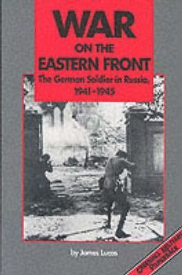 War on the Eastern Front : The German Soldier in Russia, 1941-45
