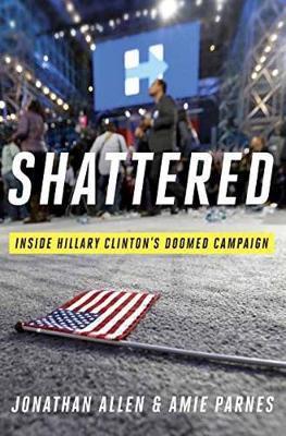 SHATTERED: INSIDE HILLARY CLINTONS DOOMED CAMPAIGN