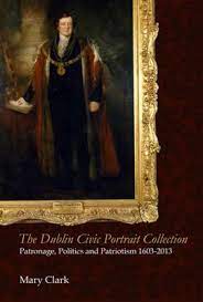 the dublin civic portrait collection: Patronage, politics and patriotism 1603-2013