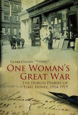 The World Upturning : Elsie Henry's Irish Wartime Diaries, 1913 -1919